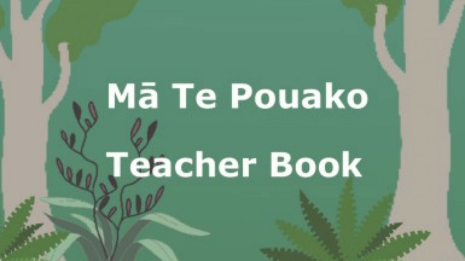 An animated image of two trees with a green background with white text that reads, Mā Te Pouako, Teacher Book.