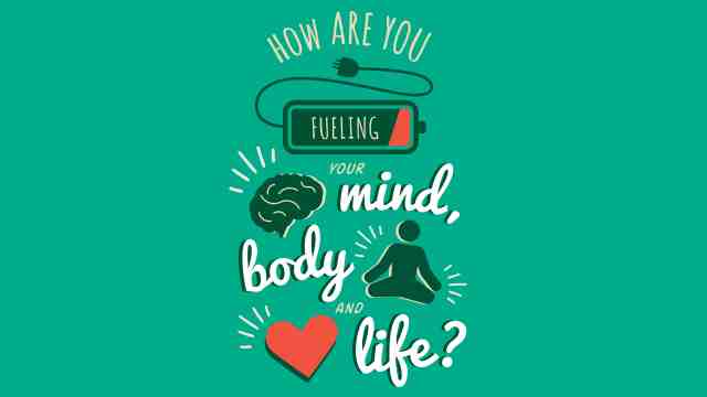 How are you fuelling your mind, body and life?