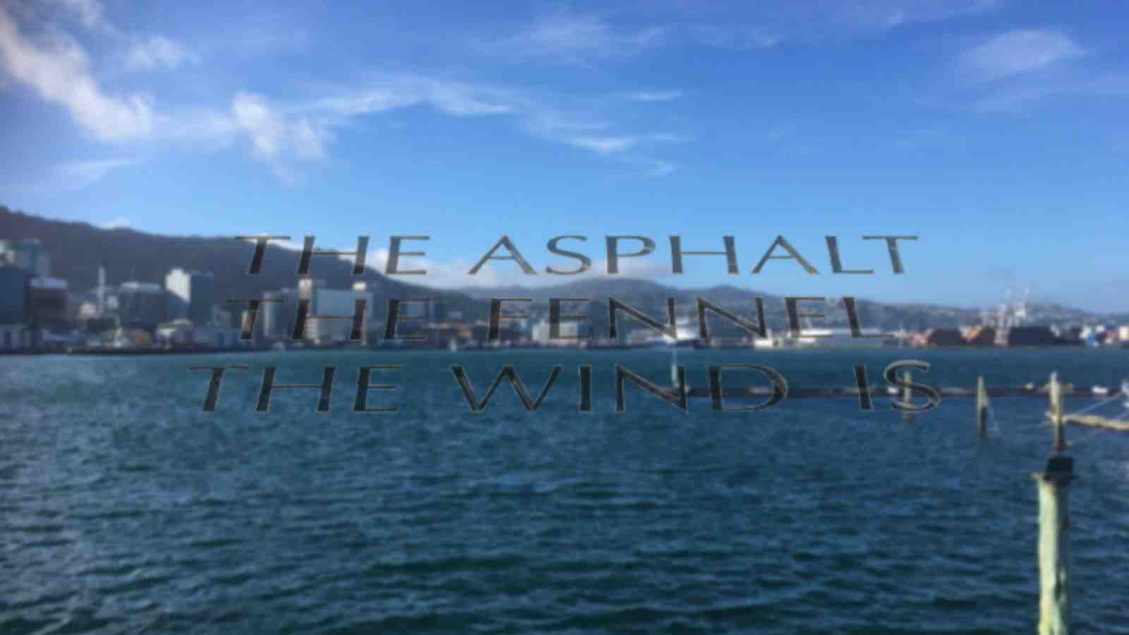 An image of water with overliad text that reads, The asphalt, The fennel, The wind is. 