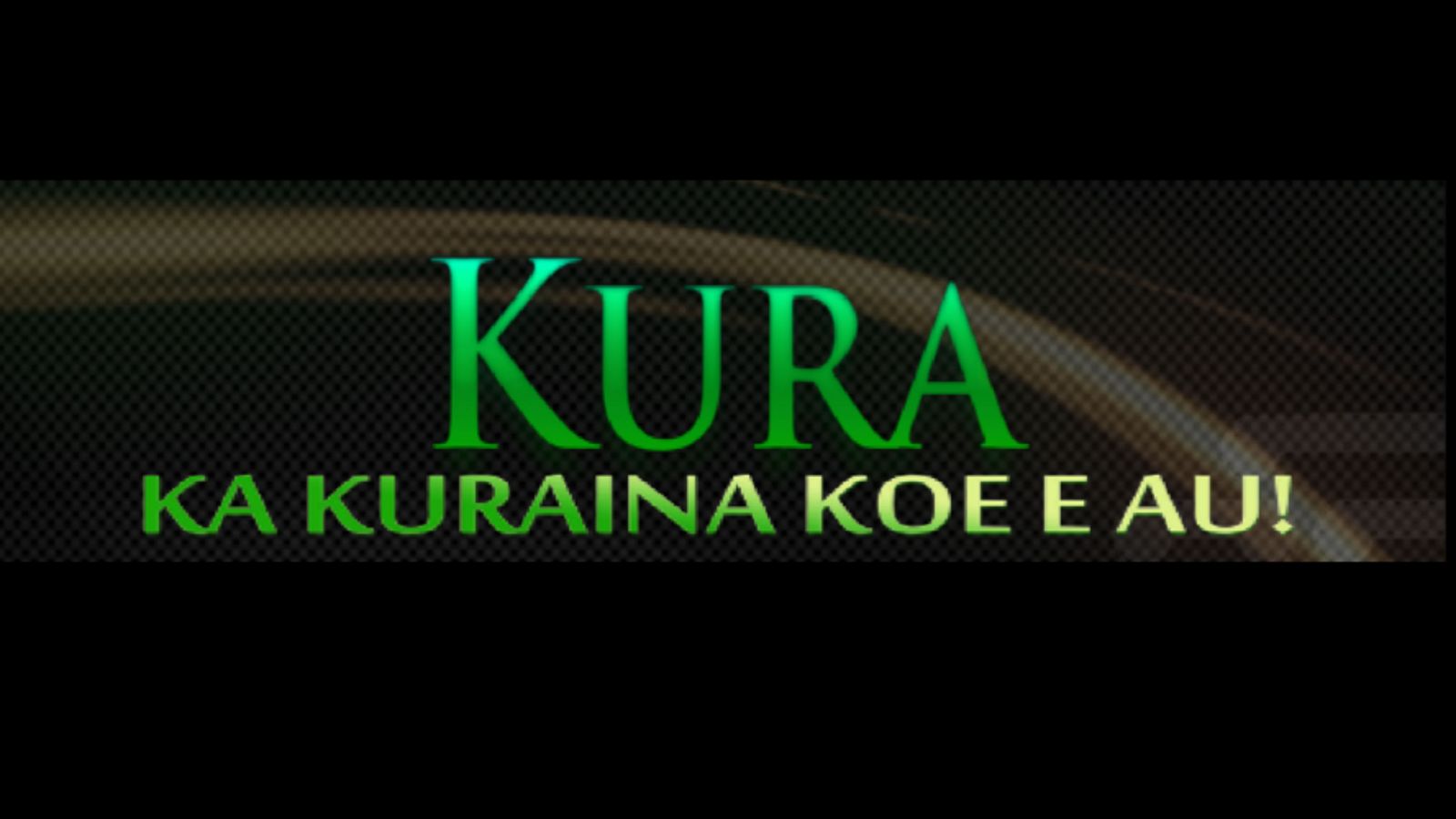 A black banner with green text that reads, kura ka kuraina koe e au.