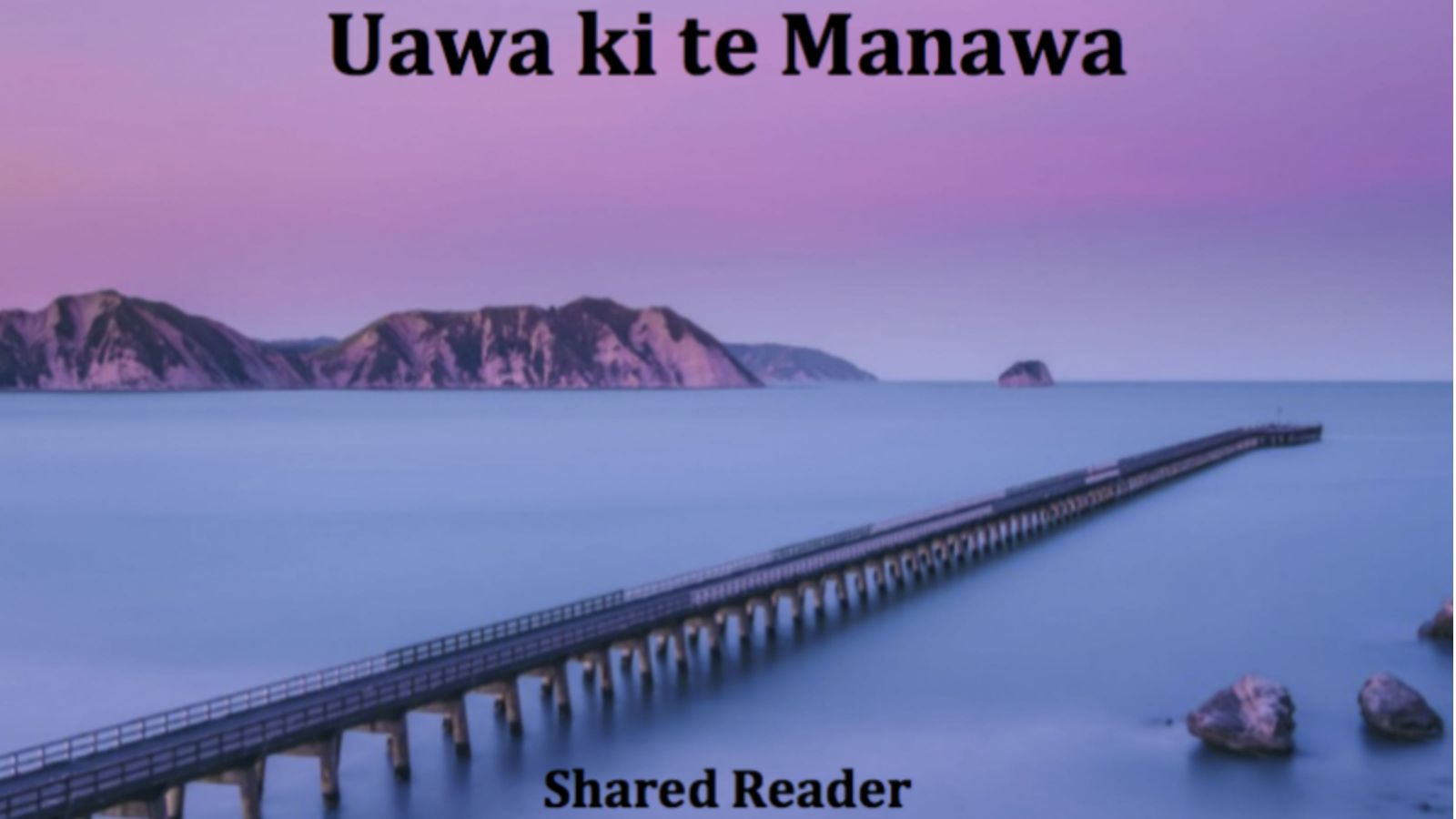 An image of a long jetty reaching out into a calm sea beneath a light purple sky, text on the image reads, Uawa ki te Manawa, shared reader.