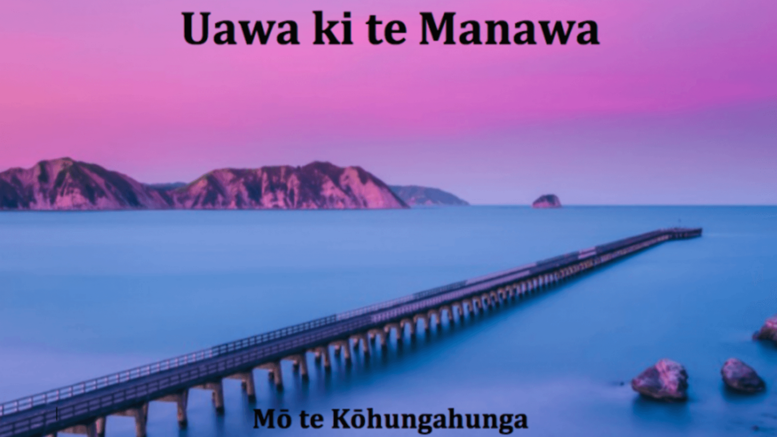 An image of a long jetty reaching out into a calm sea beneath a light purple sky, text on the image reads, Uawa ki te Manawa, Mō te Kōhungahunga..