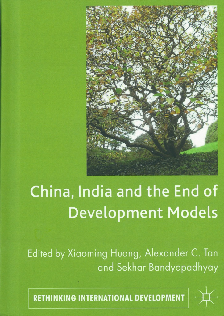 China, India and the End of Development Models Edited by Xiaoming Huang, Alexander C. Tan and Sekhar Bandyopadhyay